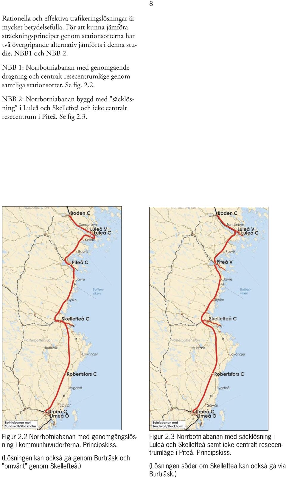 NBB 1: Norrbotniabanan med genomgående dragning och centralt resecentrumläge genom samtliga stationsorter. Se fig. 2.