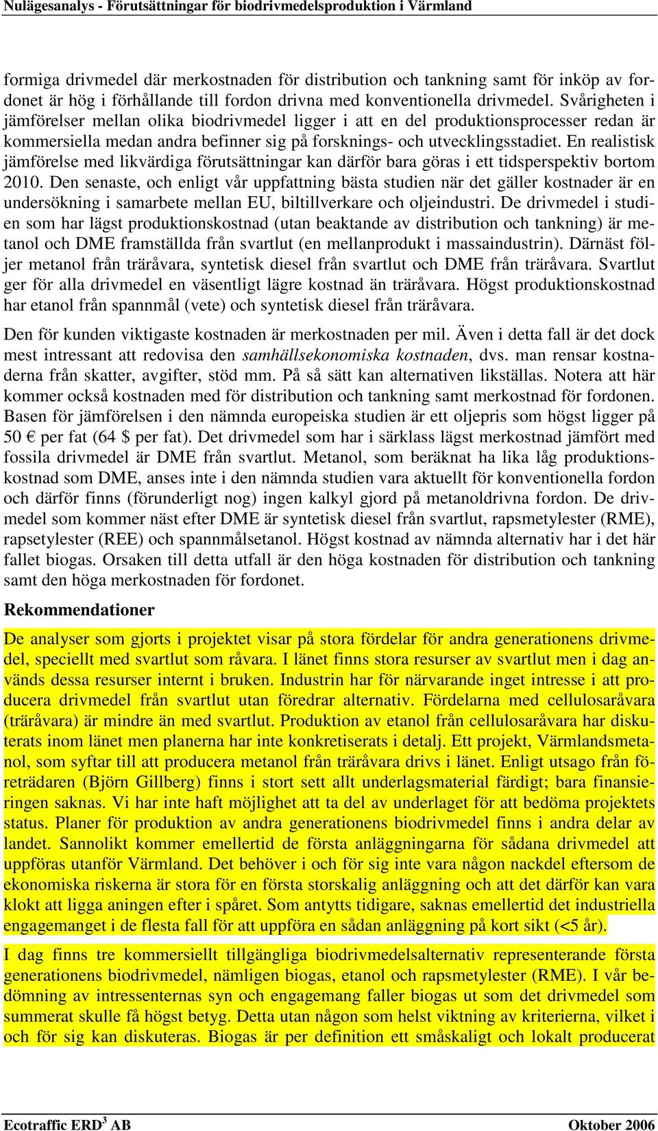 Svårigheten i jämförelser mellan olika biodrivmedel ligger i att en del produktionsprocesser redan är kommersiella medan andra befinner sig på forsknings- och utvecklingsstadiet.