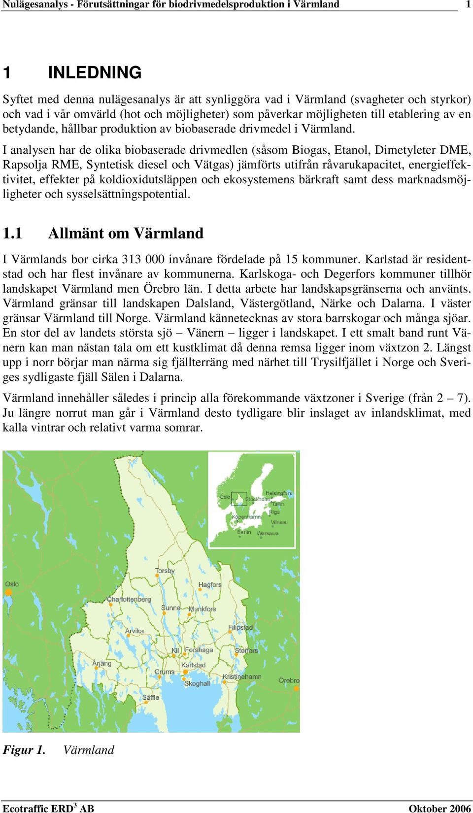 I analysen har de olika biobaserade drivmedlen (såsom Biogas, Etanol, Dimetyleter DME, Rapsolja RME, Syntetisk diesel och Vätgas) jämförts utifrån råvarukapacitet, energieffektivitet, effekter på