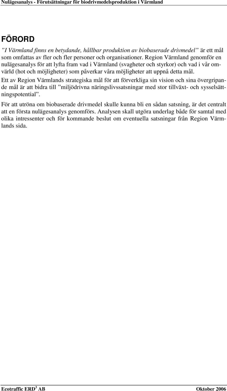 Region Värmland genomför en nulägesanalys för att lyfta fram vad i Värmland (svagheter och styrkor) och vad i vår omvärld (hot och möjligheter) som påverkar våra möjligheter att uppnå detta mål.