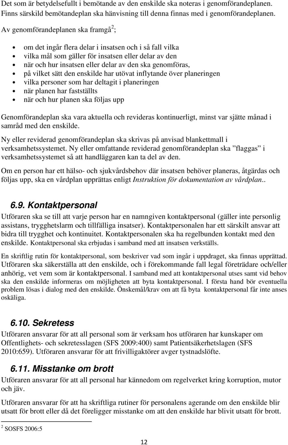 genomföras, på vilket sätt den enskilde har utövat inflytande över planeringen vilka personer som har deltagit i planeringen när planen har fastställts när och hur planen ska följas upp