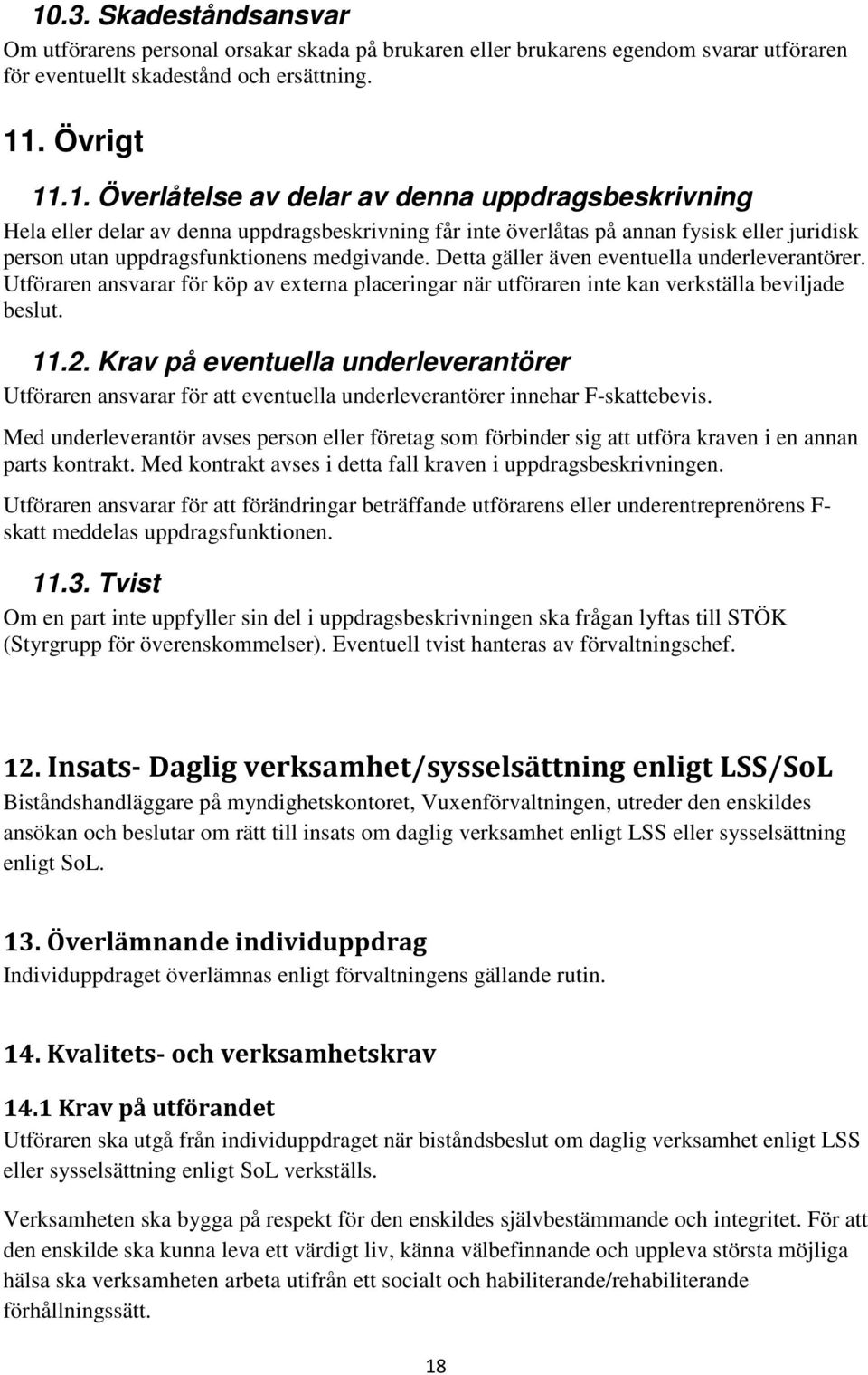 Krav på eventuella underleverantörer Utföraren ansvarar för att eventuella underleverantörer innehar F-skattebevis.