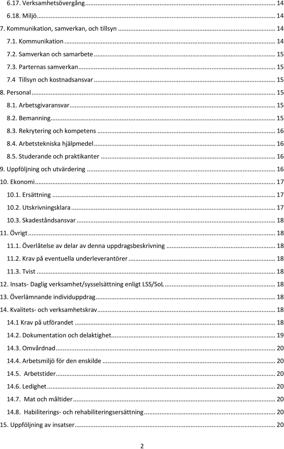 Uppföljning och utvärdering... 16 10. Ekonomi... 17 10.1. Ersättning... 17 10.2. Utskrivningsklara... 17 10.3. Skadeståndsansvar... 18 11. Övrigt... 18 11.1. Överlåtelse av delar av denna uppdragsbeskrivning.