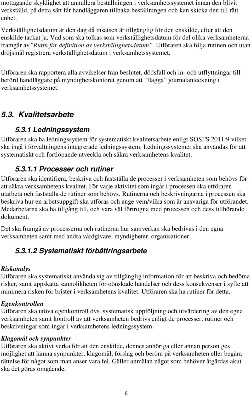 Vad som ska tolkas som verkställighetsdatum för del olika verksamheterna framgår av Rutin för definition av verkställighetsdatum.