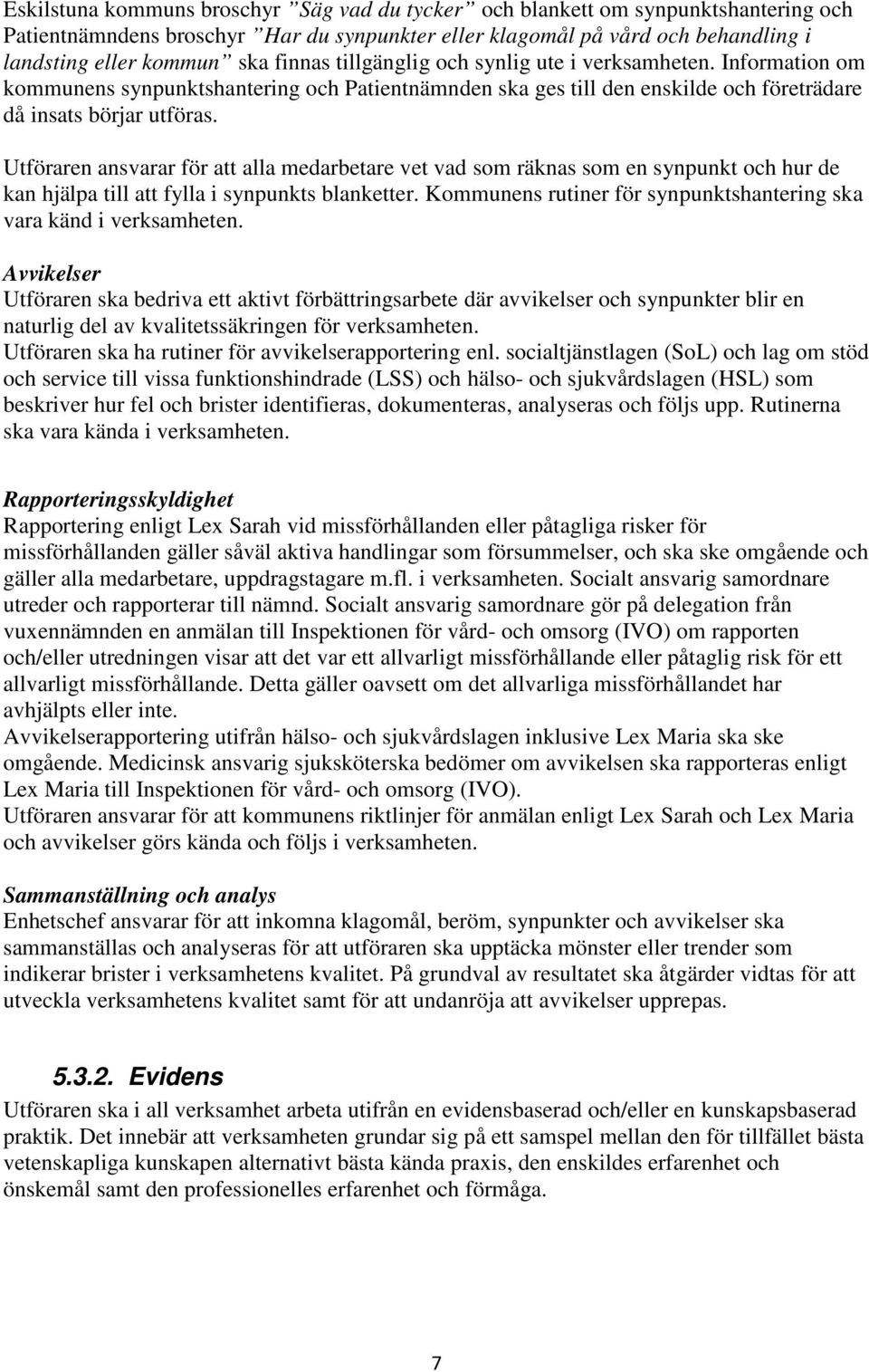 Utföraren ansvarar för att alla medarbetare vet vad som räknas som en synpunkt och hur de kan hjälpa till att fylla i synpunkts blanketter.