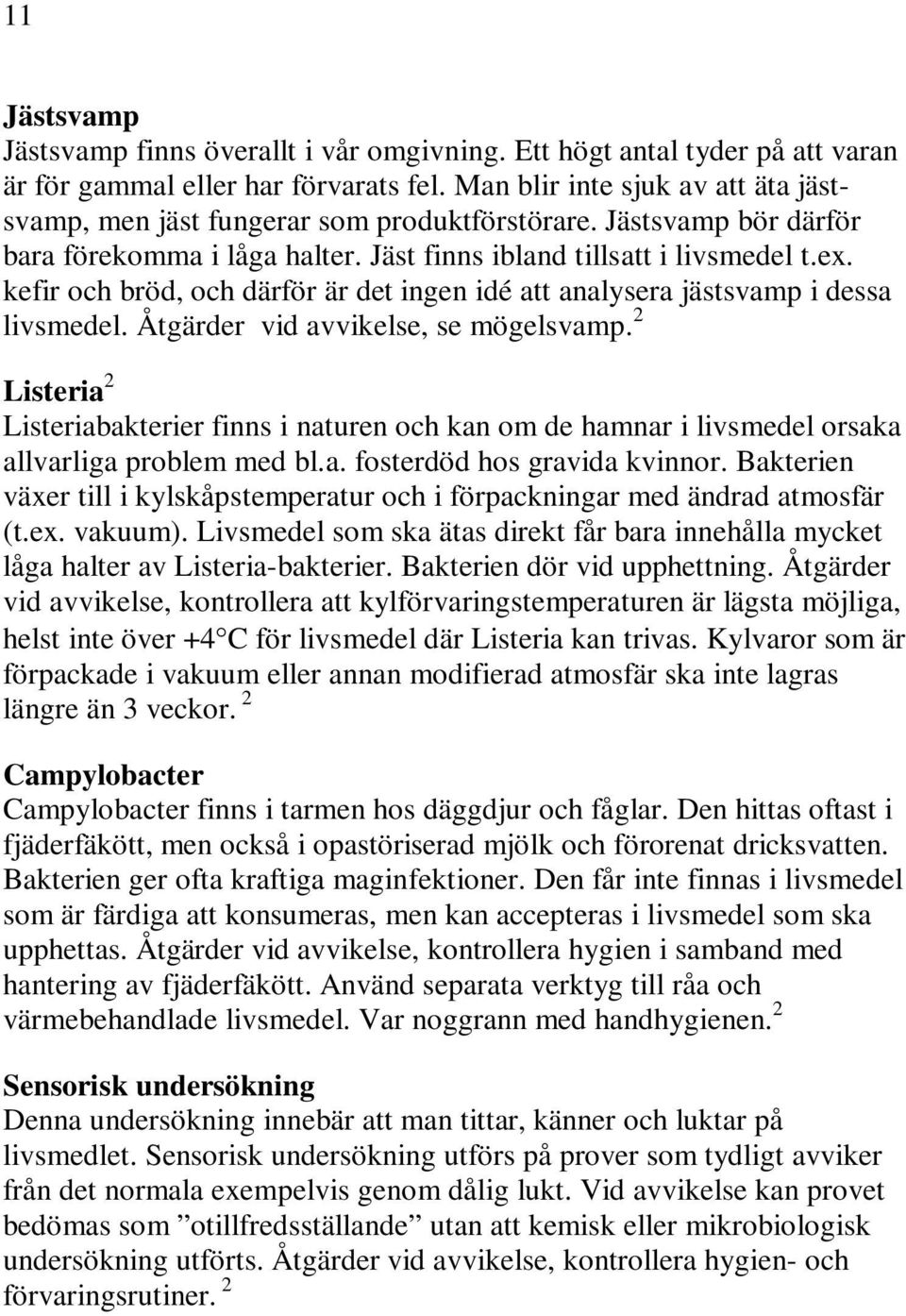 kefir och bröd, och därför är det ingen idé att analysera jästsvamp i dessa livsmedel. Åtgärder vid avvikelse, se mögelsvamp.