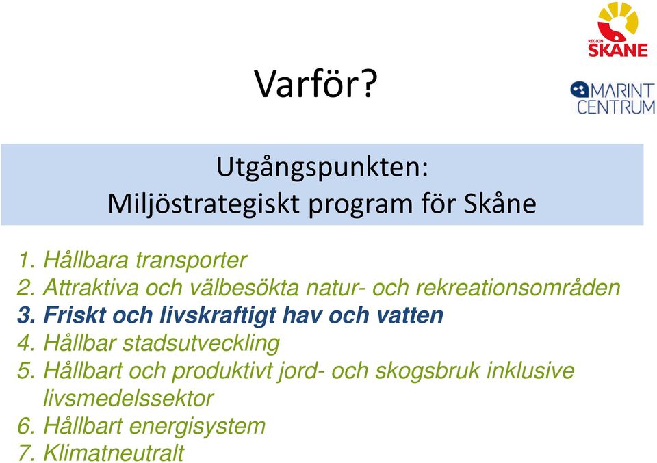 Friskt och livskraftigt hav och vatten 4. Hållbar stadsutveckling 5.