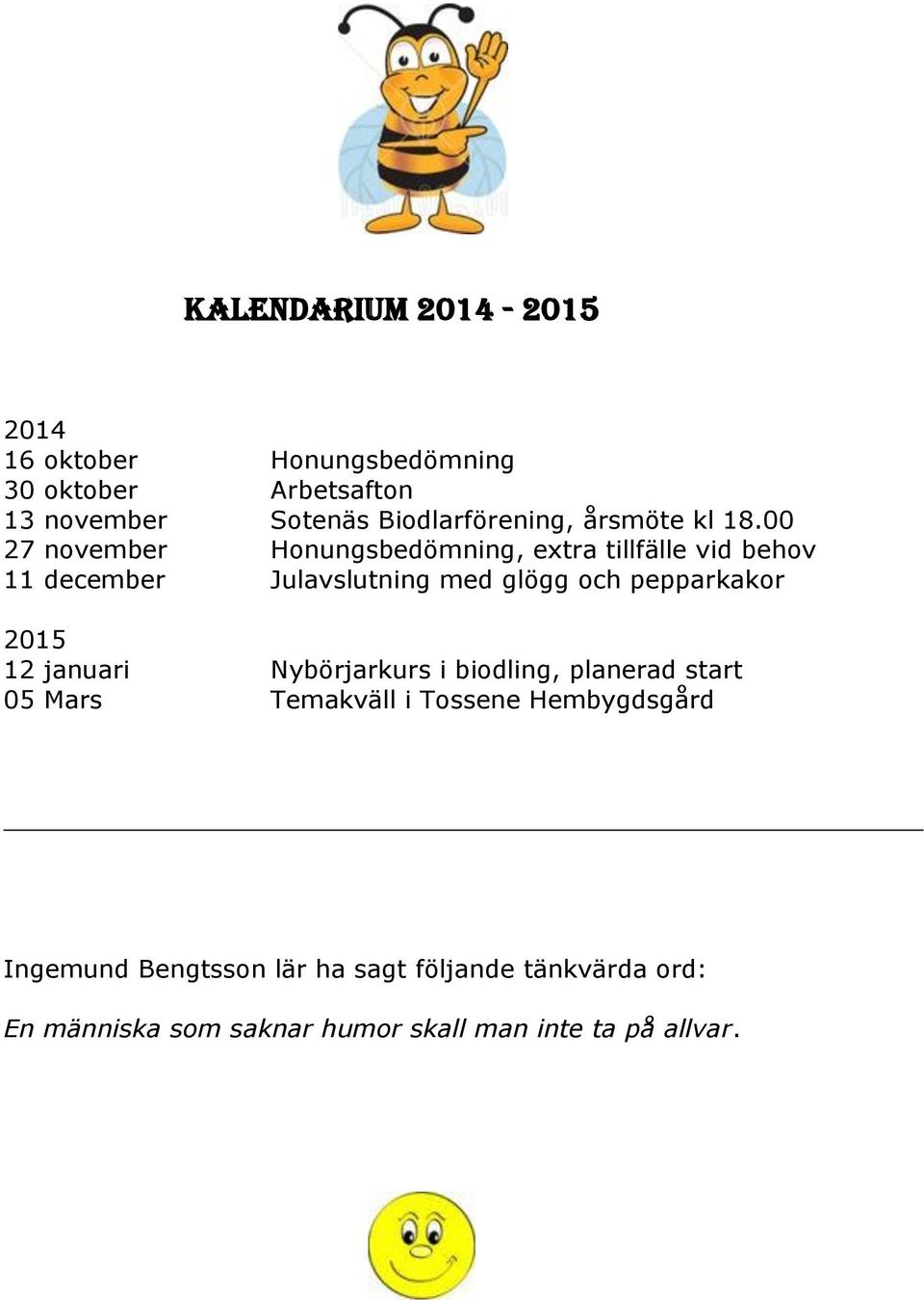 00 27 november Honungsbedömning, extra tillfälle vid behov 11 december Julavslutning med glögg och pepparkakor