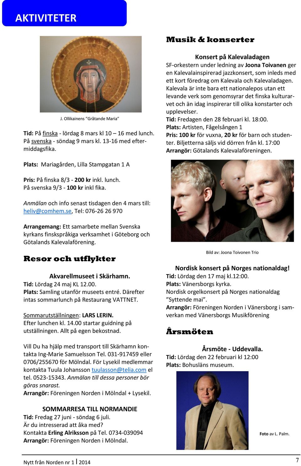 Kalevala är inte bara ett nationalepos utan ett levande verk som genomsyrar det finska kulturarvet och än idag inspirerar till olika konstarter och upplevelser. Tid: Fredagen den 28 februari kl.