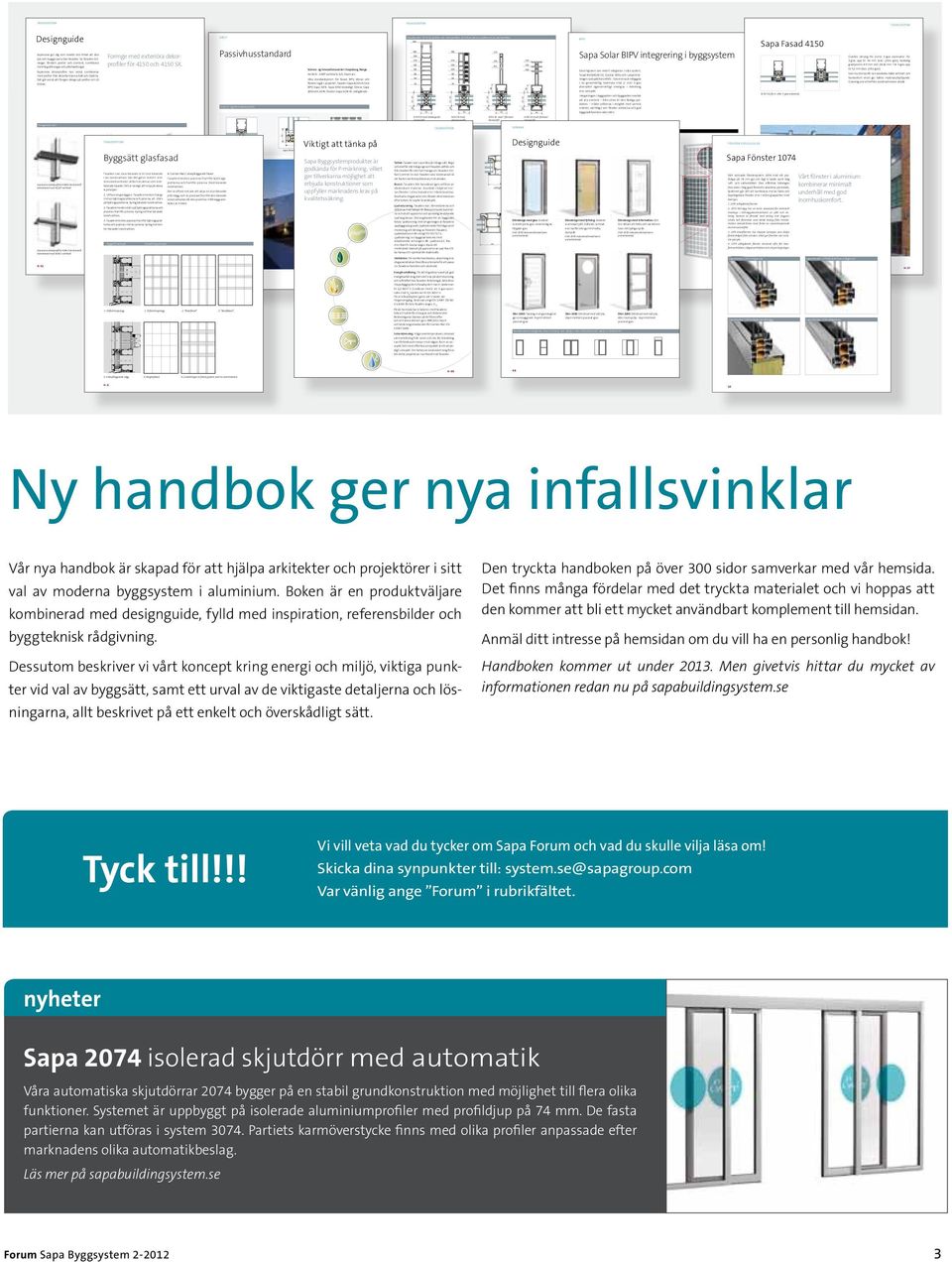 80 80 Våra standardsystem för fasad, BIPV, dörrar och fönster ingår i projektet. Fasader: Sapa 4150 SX med BIPV, Sapa 3074. Sapa 3050 invändigt. Dörrar: Sapa 2050 och 2074.