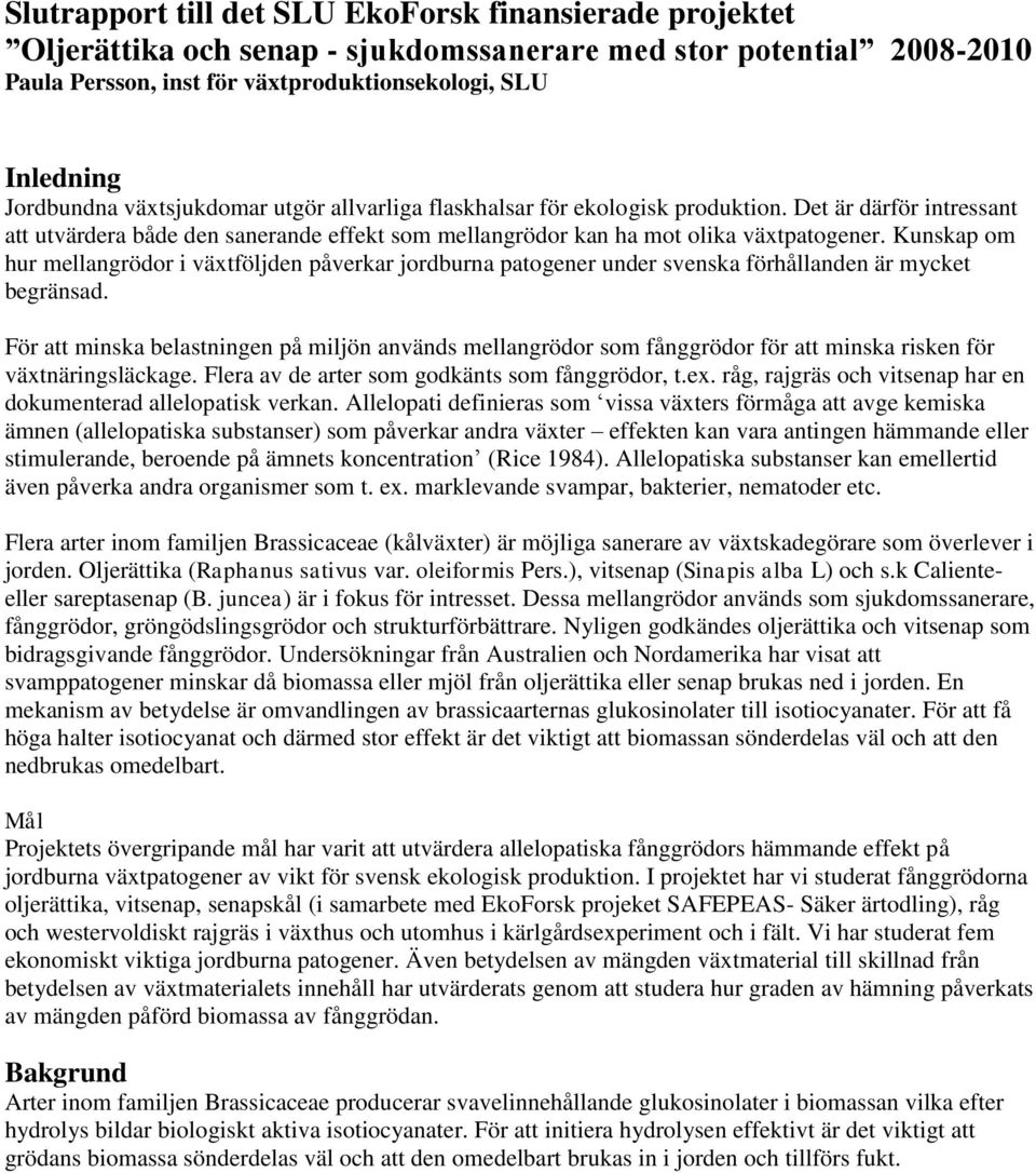 Kunskap om hur mellangrödor i växtföljden påverkar jordburna patogener under svenska förhållanden är mycket begränsad.