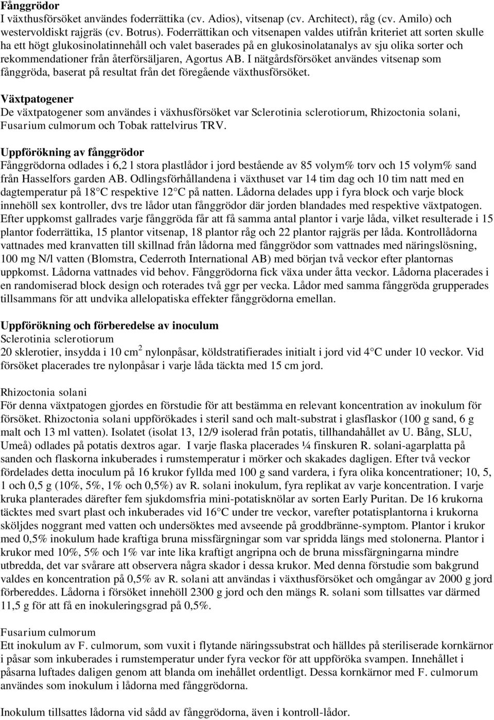 återförsäljaren, Agortus AB. I nätgårdsförsöket användes vitsenap som fånggröda, baserat på resultat från det föregående växthusförsöket.