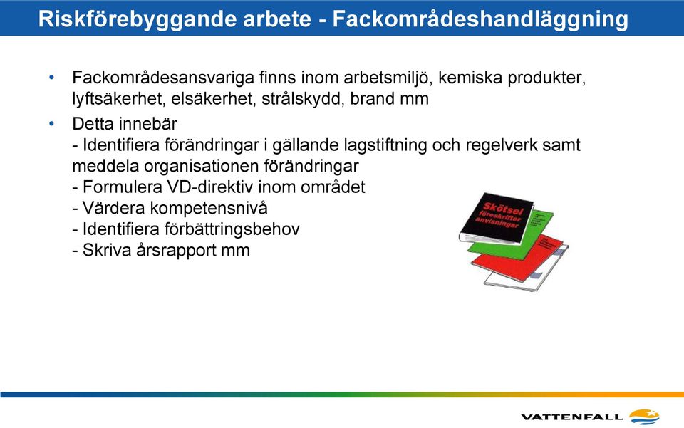 förändringar i gällande lagstiftning och regelverk samt meddela organisationen förändringar -