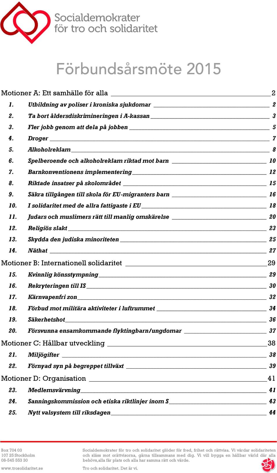 Säkra tillgången till skola för EU-migranters barn 16 10. I solidaritet med de allra fattigaste i EU 18 11. Judars och muslimers rätt till manlig omskärelse 20 12. Religiös slakt 23 13.