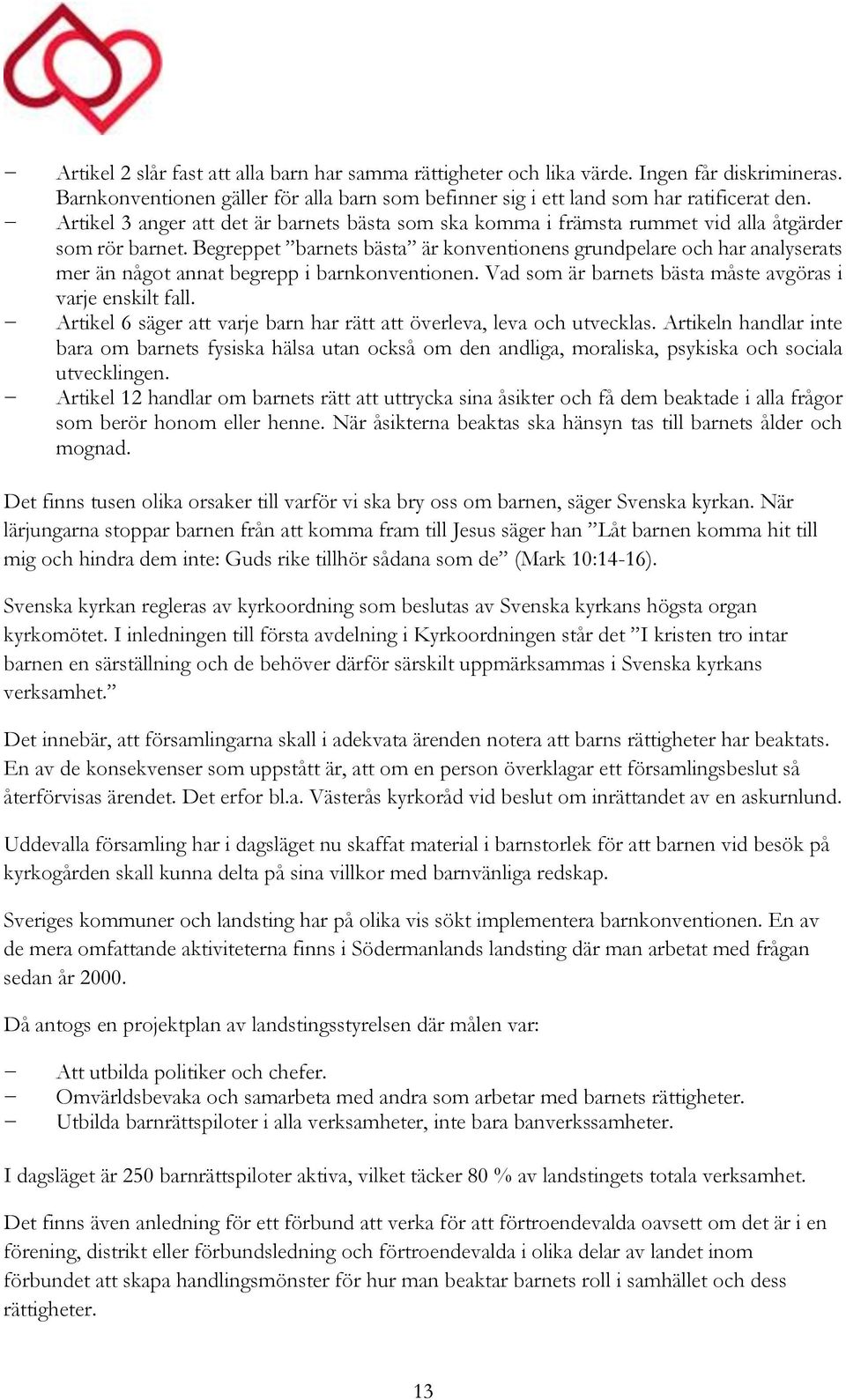 Begreppet barnets bästa är konventionens grundpelare och har analyserats mer än något annat begrepp i barnkonventionen. Vad som är barnets bästa måste avgöras i varje enskilt fall.