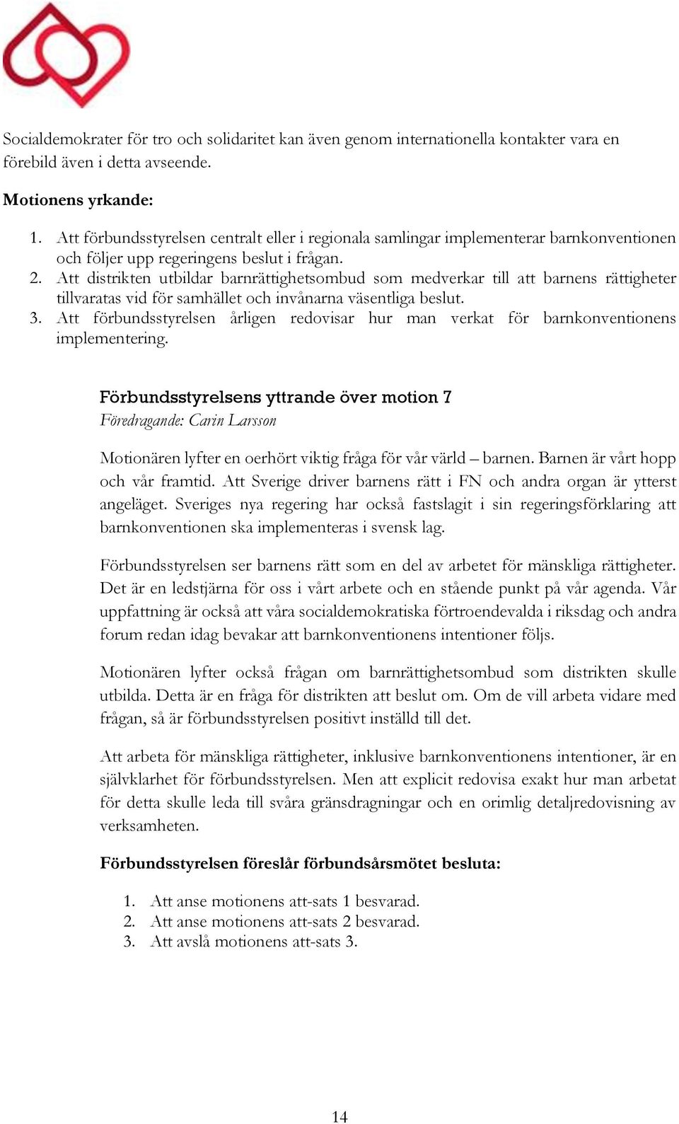 Att distrikten utbildar barnrättighetsombud som medverkar till att barnens rättigheter tillvaratas vid för samhället och invånarna väsentliga beslut. 3.