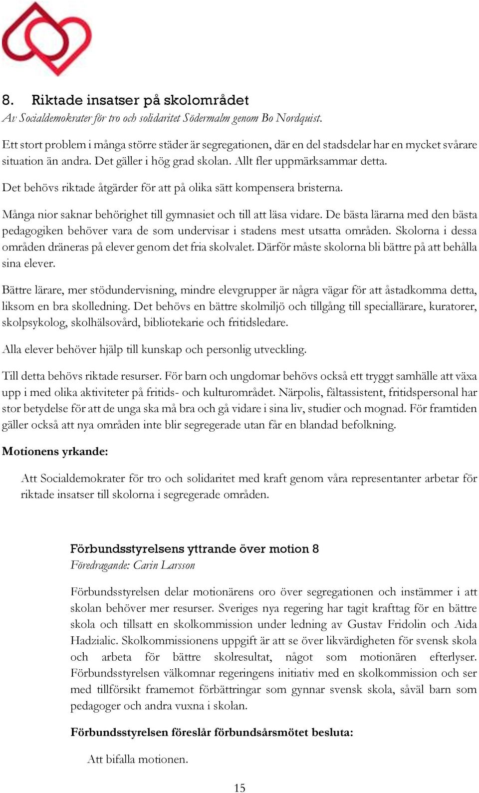 Det behövs riktade åtgärder för att på olika sätt kompensera bristerna. Många nior saknar behörighet till gymnasiet och till att läsa vidare.