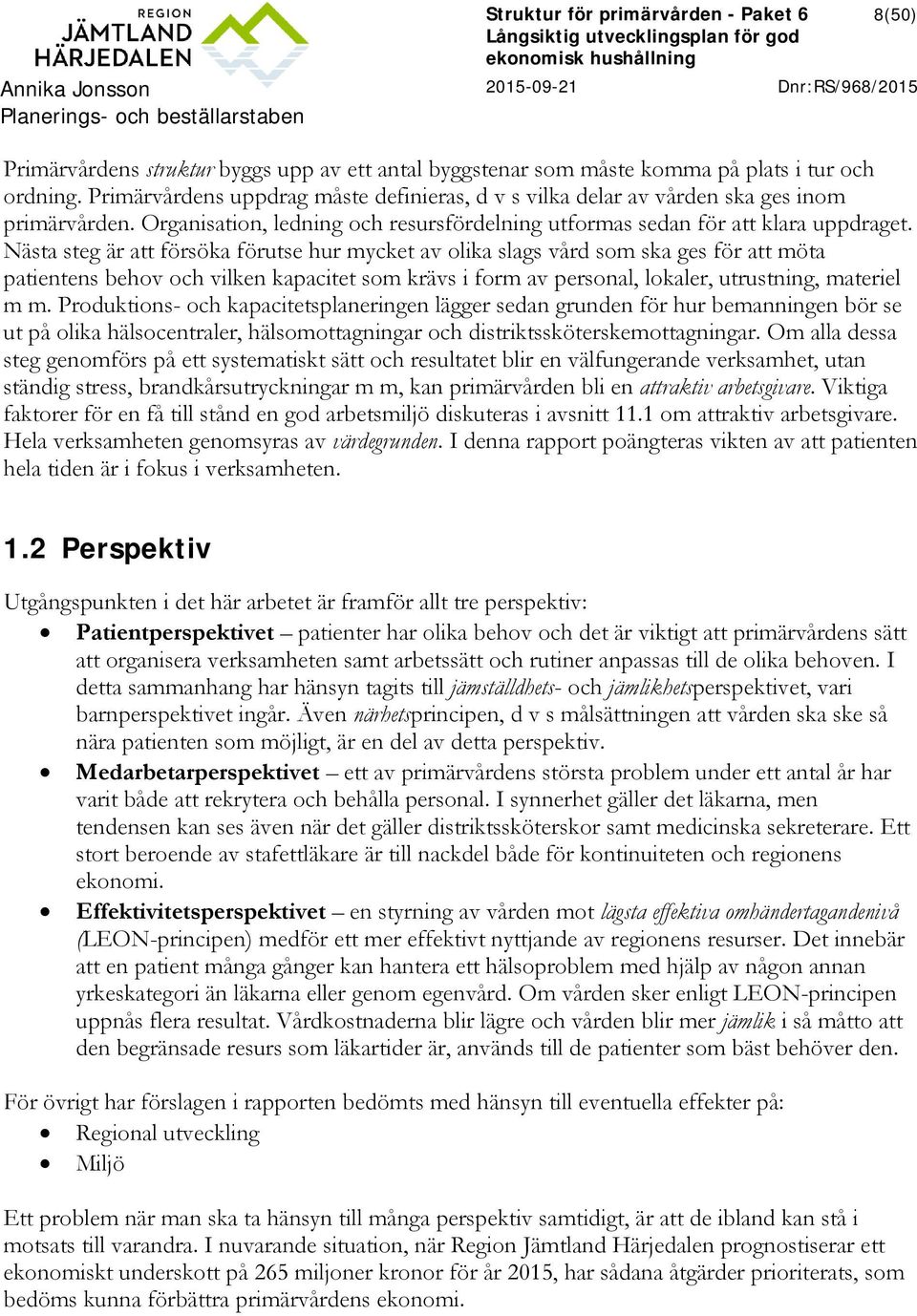 Nästa steg är att försöka förutse hur mycket av olika slags vård som ska ges för att möta patientens behov och vilken kapacitet som krävs i form av personal, lokaler, utrustning, materiel m m.