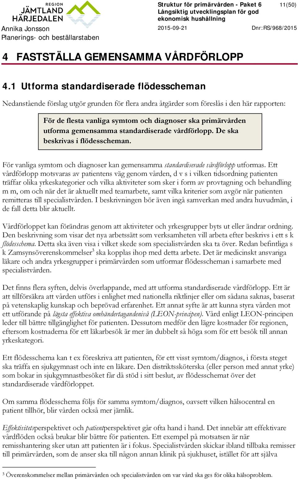 utforma gemensamma standardiserade vårdförlopp. De ska beskrivas i flödesscheman. För vanliga symtom och diagnoser kan gemensamma standardiserade vårdförlopp utformas.