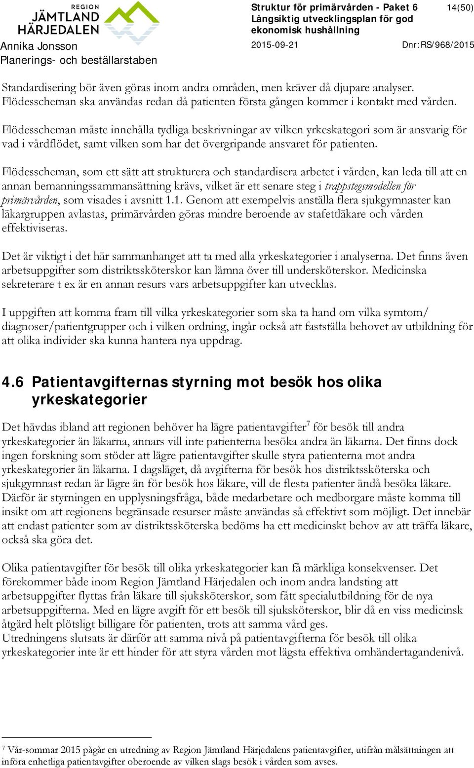 Flödesscheman måste innehålla tydliga beskrivningar av vilken yrkeskategori som är ansvarig för vad i vårdflödet, samt vilken som har det övergripande ansvaret för patienten.