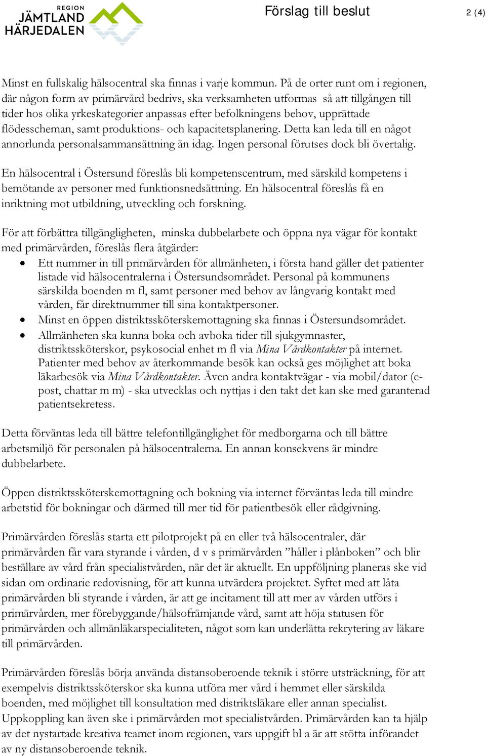 flödesscheman, samt produktions- och kapacitetsplanering. Detta kan leda till en något annorlunda personalsammansättning än idag. Ingen personal förutses dock bli övertalig.