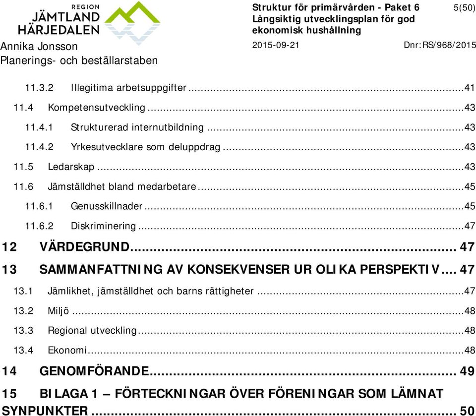 ..47 12 VÄRDEGRUND... 47 13 SAMMANFATTNING AV KONSEKVENSER UR OLIKA PERSPEKTIV... 47 13.1 Jämlikhet, jämställdhet och barns rättigheter...47 13.2 Miljö.