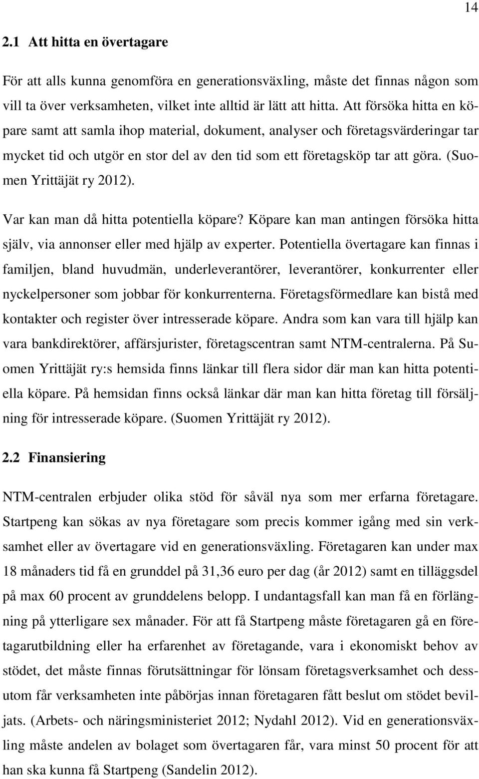 (Suomen Yrittäjät ry 2012). Var kan man då hitta potentiella köpare? Köpare kan man antingen försöka hitta själv, via annonser eller med hjälp av experter.