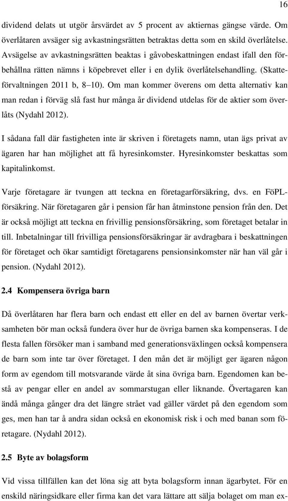 Om man kommer överens om detta alternativ kan man redan i förväg slå fast hur många år dividend utdelas för de aktier som överlåts (Nydahl 2012).