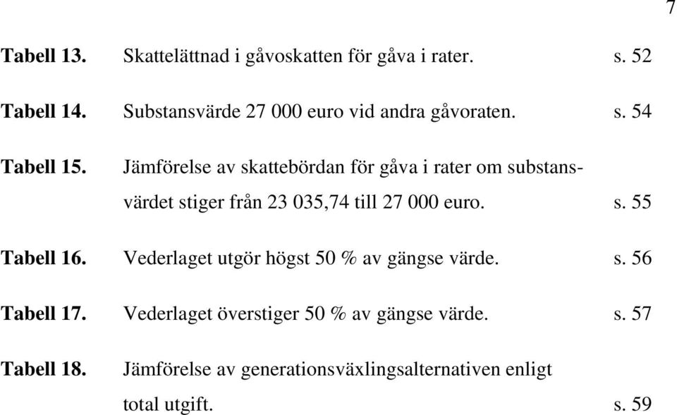 Jämförelse av skattebördan för gåva i rater om substans- värdet stiger från 23 035,74 till 27 000 euro. s. 55 Tabell 16.