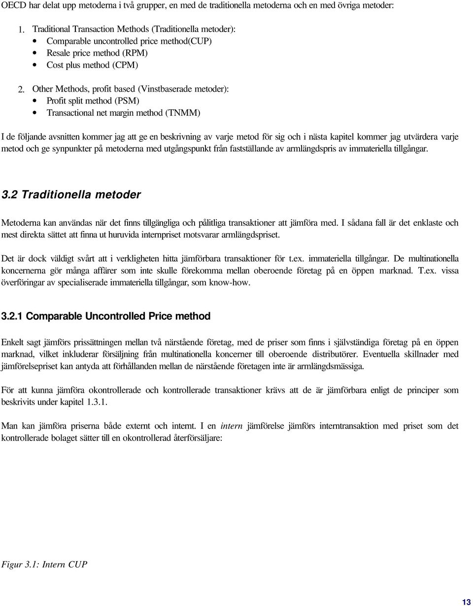 Other Methods, profit based (Vinstbaserade metoder): Profit split method (PSM) Transactional net margin method (TNMM) I de följande avsnitten kommer jag att ge en beskrivning av varje metod för sig