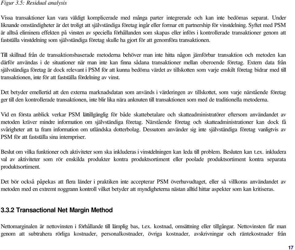 Syftet med PSM är alltså eliminera effekten på vinsten av speciella förhållanden som skapas eller införs i kontrollerade transaktioner genom att fastställa vinstdelning som självständiga företag