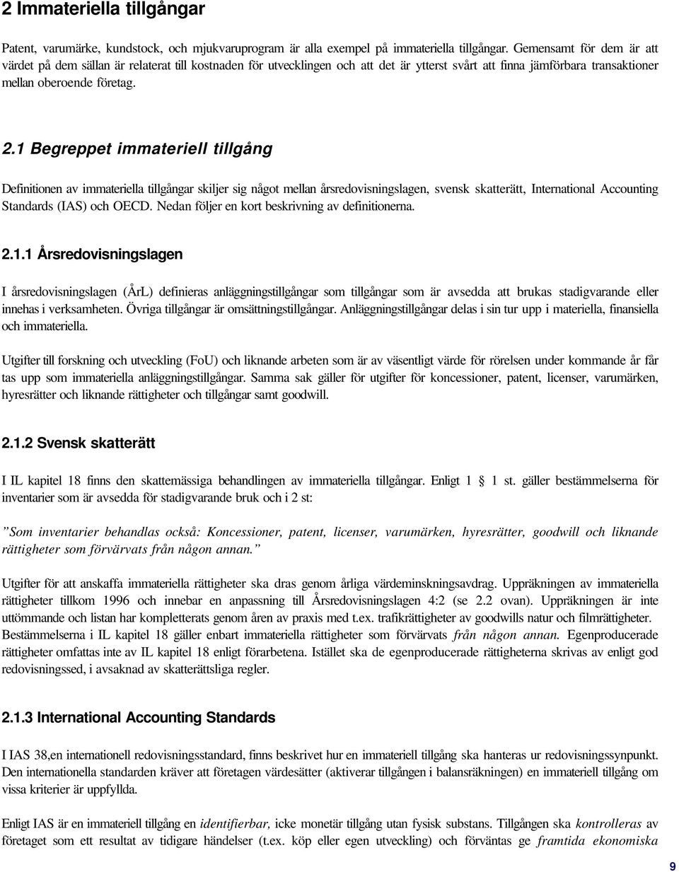 1 Begreppet immateriell tillgång Definitionen av immateriella tillgångar skiljer sig något mellan årsredovisningslagen, svensk skatterätt, International Accounting Standards (IAS) och OECD.