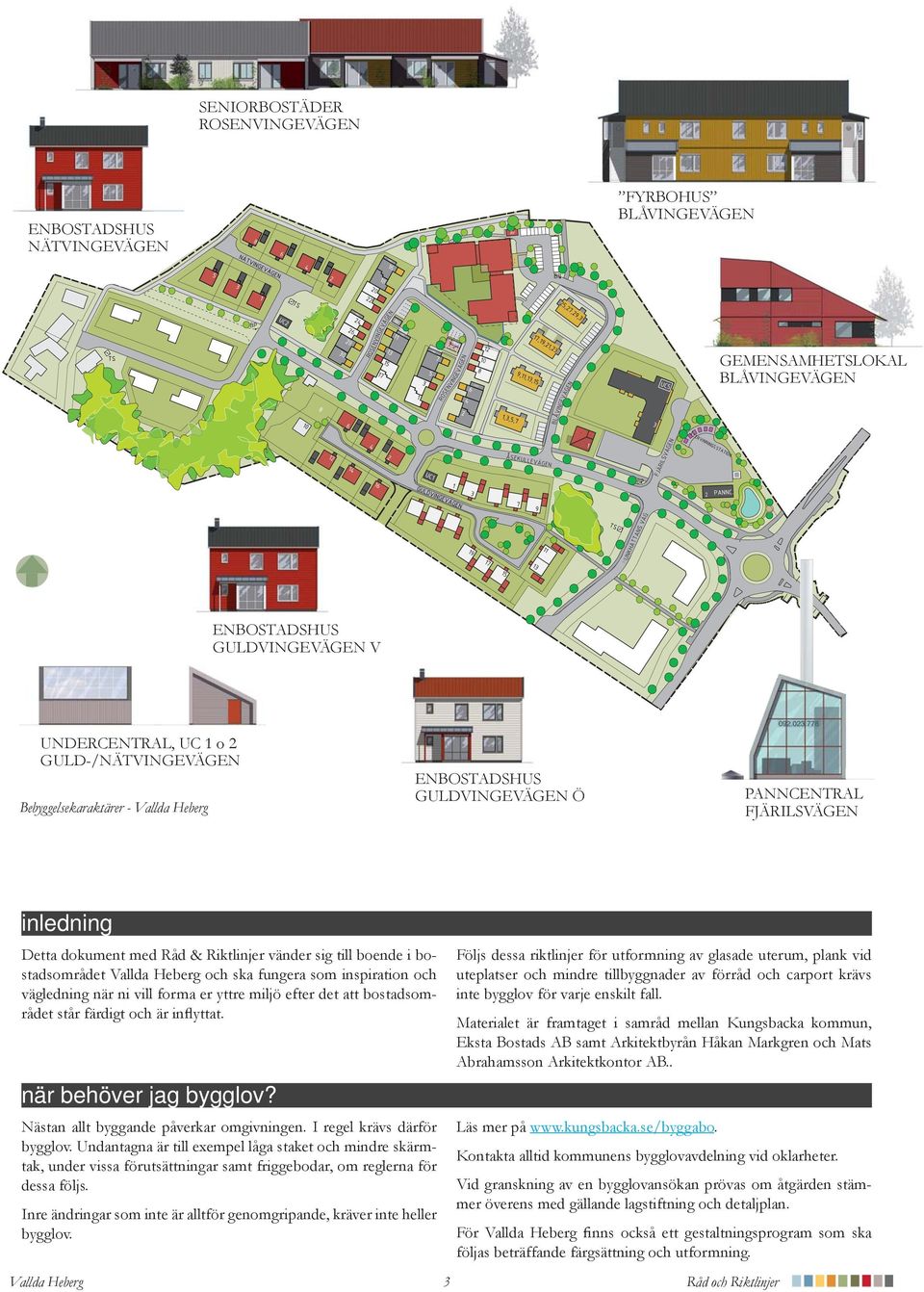 GULDVINGEVÄGEN V UNDERCENTRAL, UC 1 o 2 GULD-/NÄTVINGEVÄGEN Bebyggelsekaraktärer - ENBOSTADSHUS GULDVINGEVÄGEN Ö PANNCENTRAL FJÄRILSVÄGEN inledning Detta dokument med Råd & Riktlinjer vänder sig till