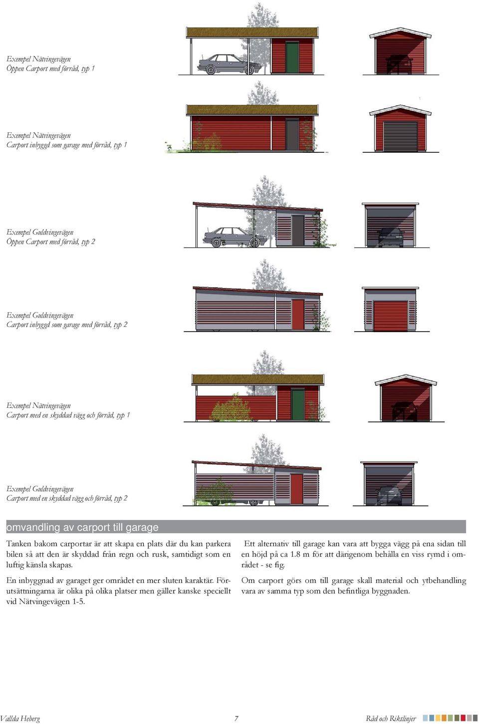 carport till garage Tanken bakom carportar är att skapa en plats där du kan parkera bilen så att den är skyddad från regn och rusk, samtidigt som en luftig känsla skapas.