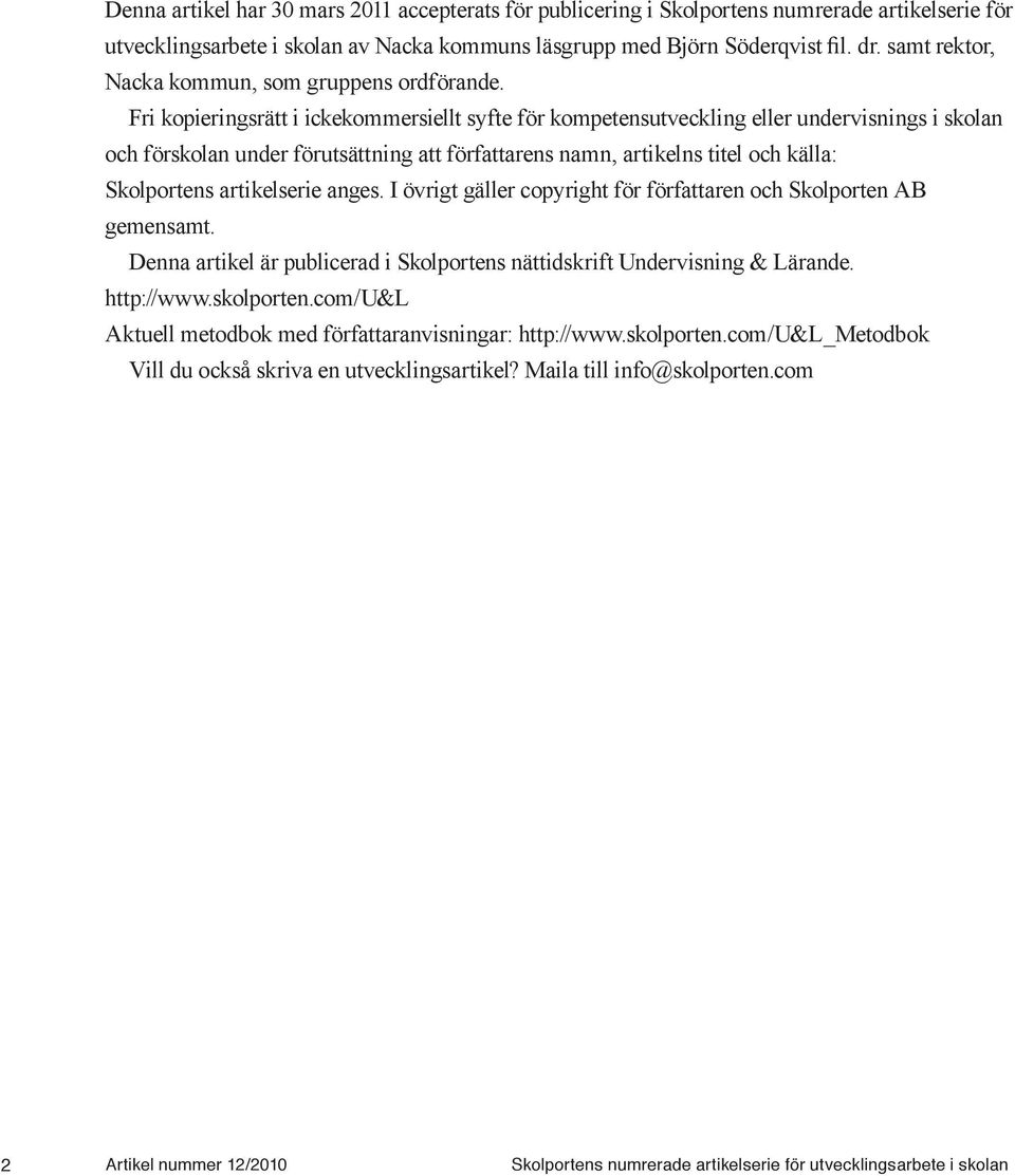 Fri kopieringsrätt i ickekommersiellt syfte för kompetensutveckling eller undervisnings i skolan och förskolan under förutsättning att författarens namn, artikelns titel och källa: Skolportens