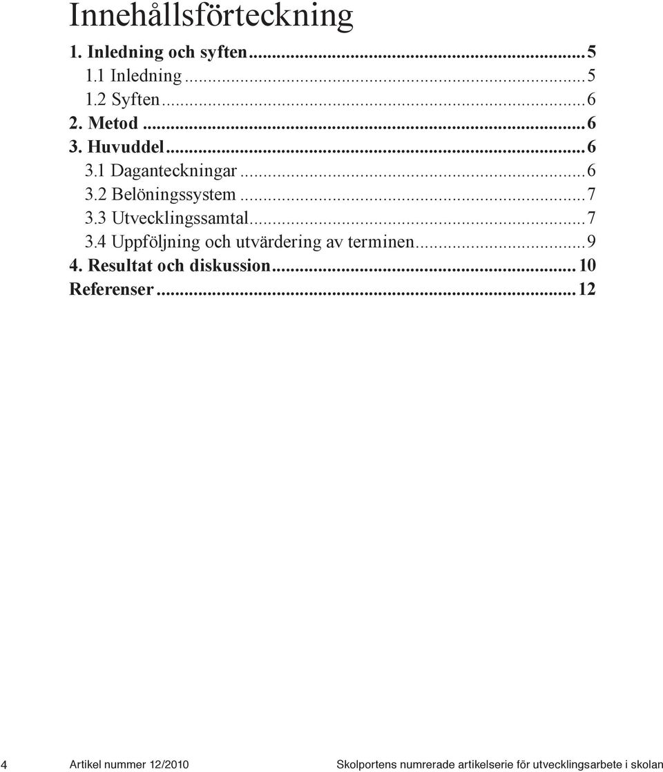 ..7 3.4 Uppföljning och utvärdering av terminen...9 4. Resultat och diskussion...10 Referenser.