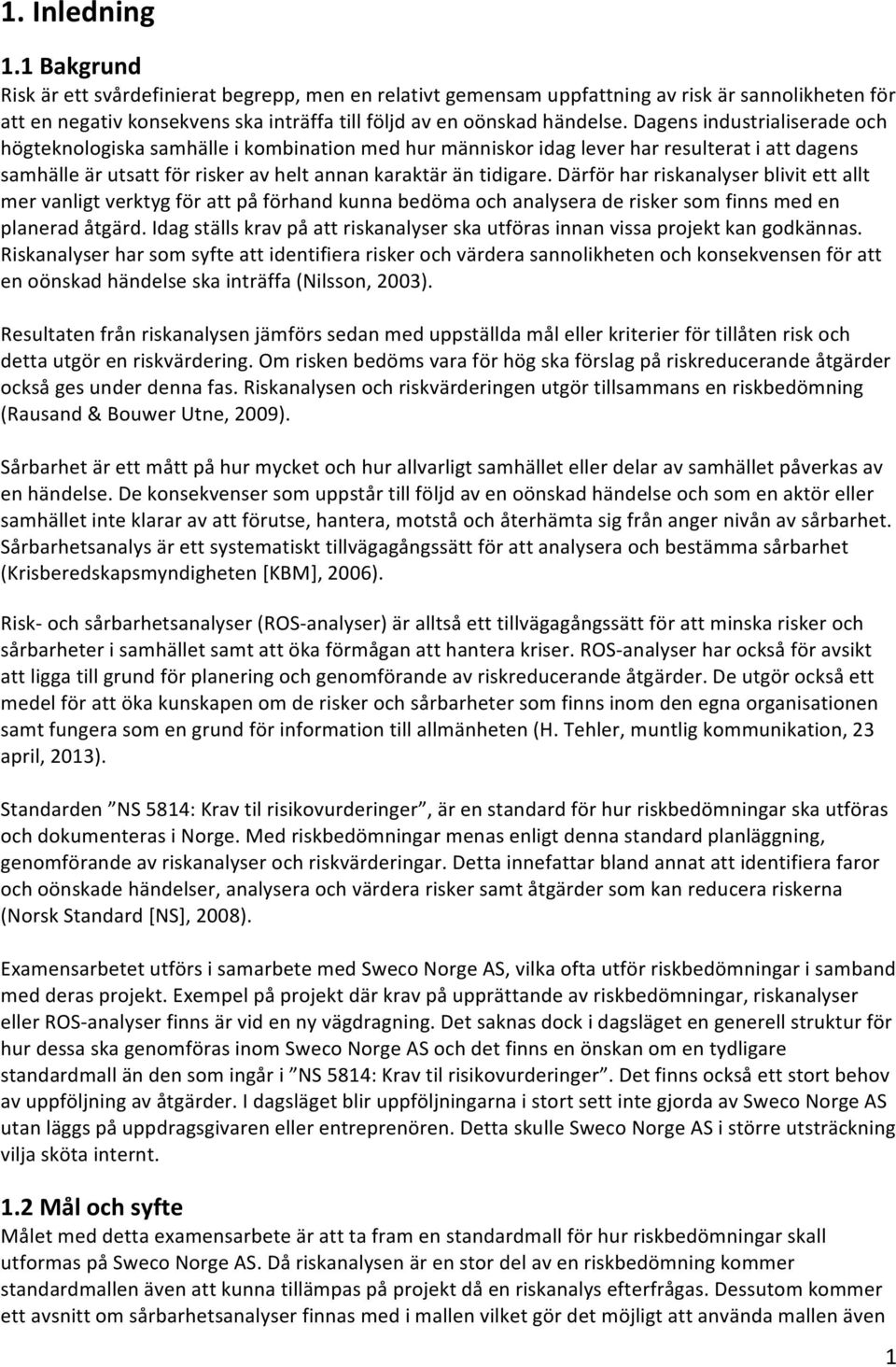 därförharriskanalyserblivitettallt mervanligtverktygförattpåförhandkunnabedömaochanalyseraderiskersomfinnsmeden planeradåtgärd.idagställskravpåattriskanalyserskautförasinnanvissaprojektkangodkännas.