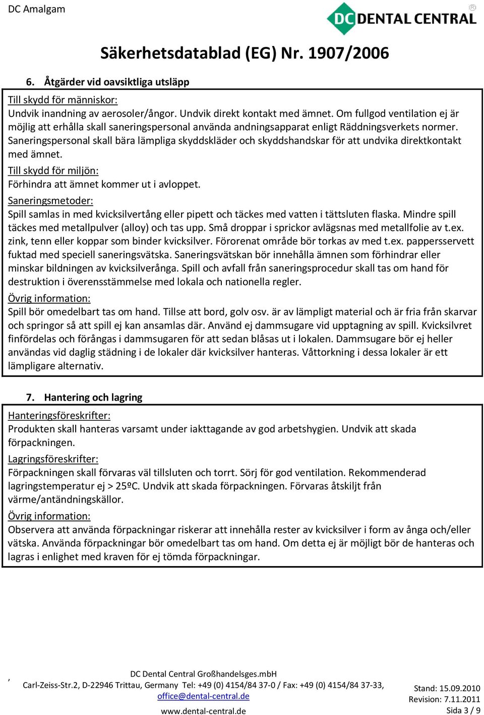 Saneringspersonal skall bära lämpliga skyddskläder och skyddshandskar för att undvika direktkontakt med ämnet. Till skydd för miljön: Förhindra att ämnet kommer ut i avloppet.