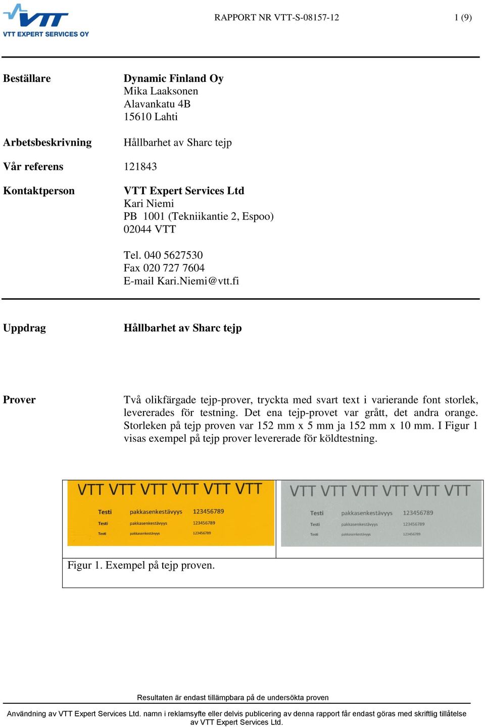 fi Uppdrag Hållbarhet av Sharc tejp Prover Två olikfärgade tejp-prover, tryckta med svart text i varierande font storlek, levererades för testning.