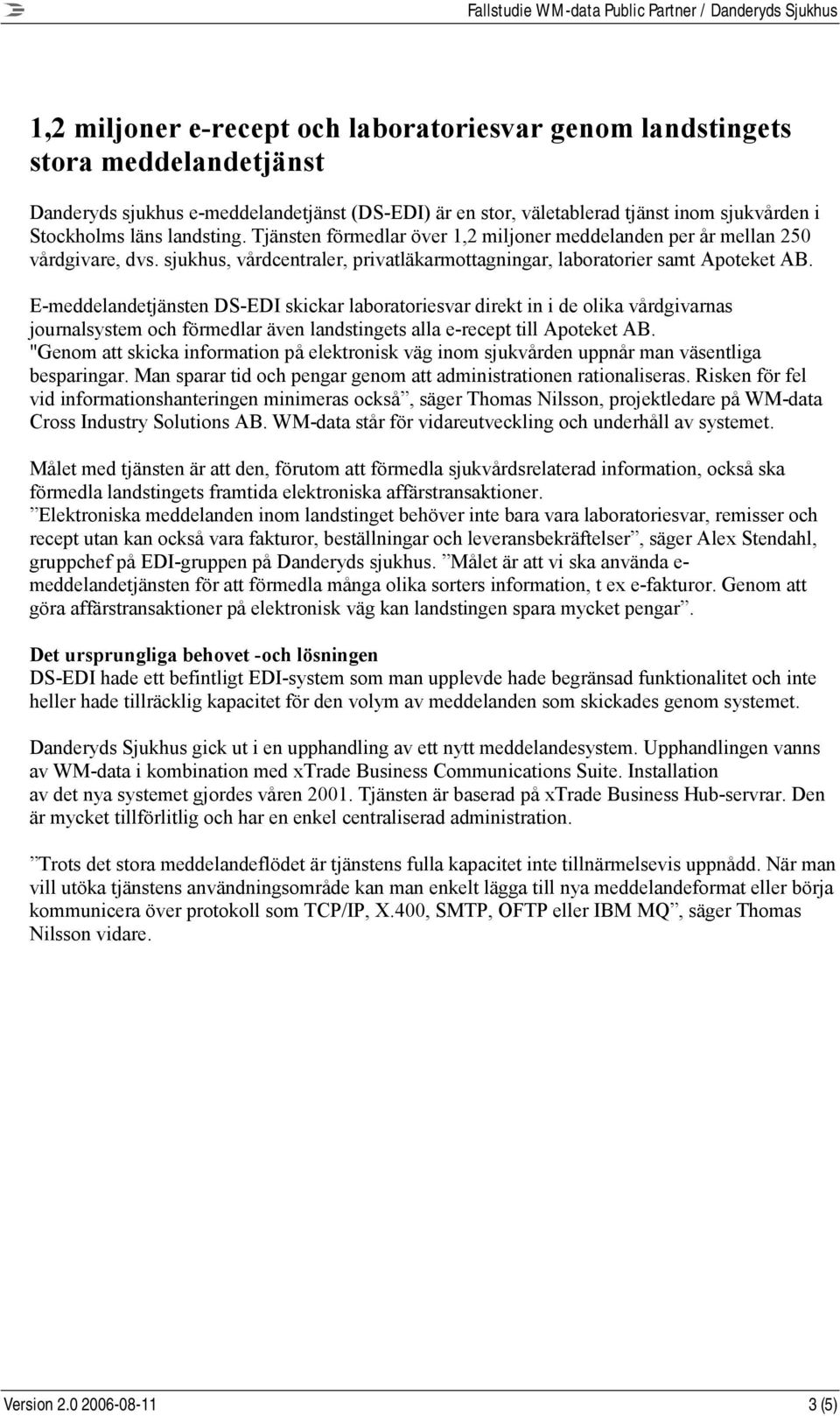 E-meddelandetjänsten DS-EDI skickar laboratoriesvar direkt in i de olika vårdgivarnas journalsystem och förmedlar även landstingets alla e-recept till Apoteket AB.