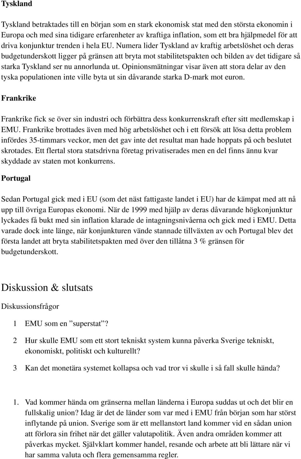 Numera lider Tyskland av kraftig arbetslöshet och deras budgetunderskott ligger på gränsen att bryta mot stabilitetspakten och bilden av det tidigare så starka Tyskland ser nu annorlunda ut.