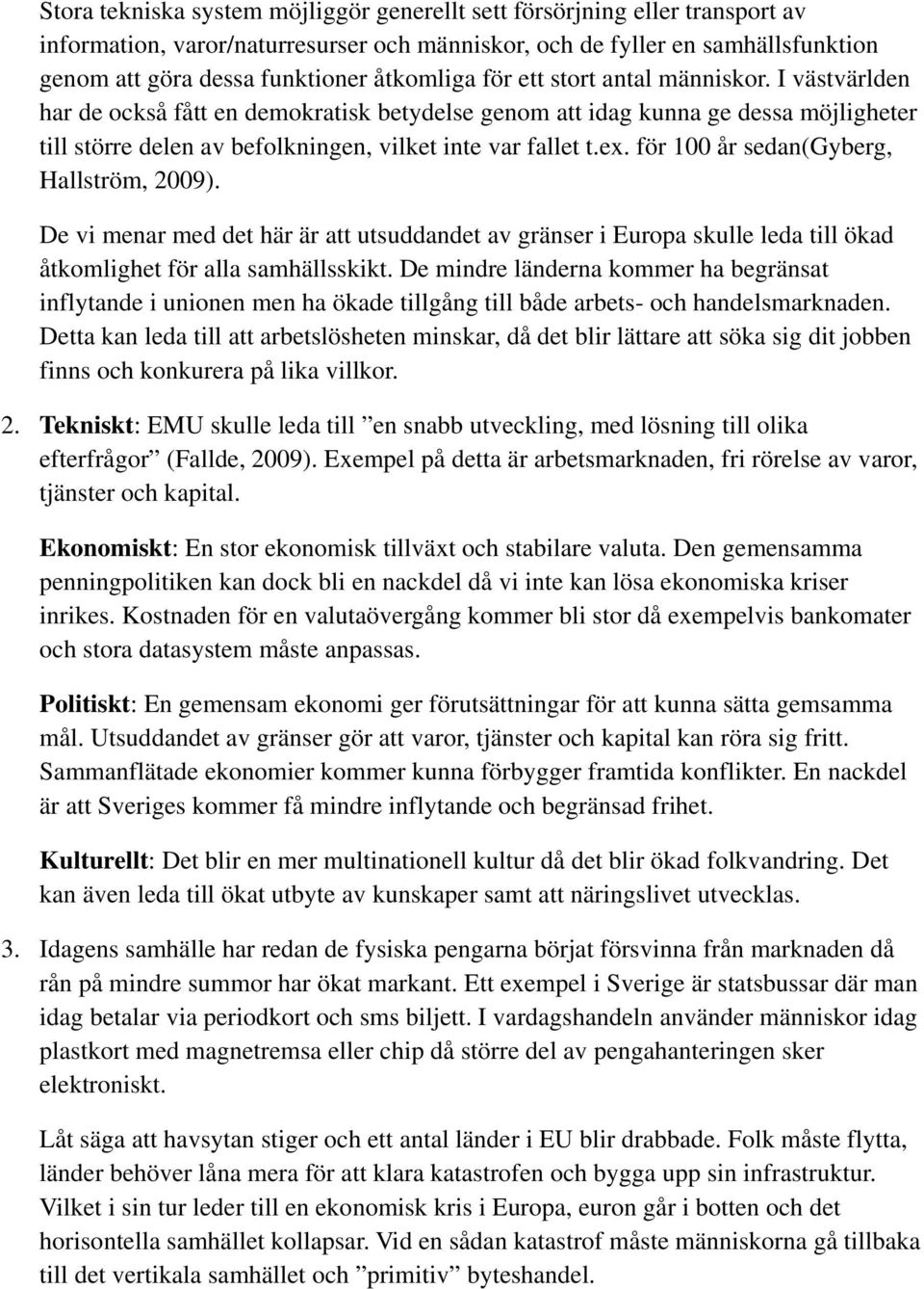 ex. för 100 år sedan(gyberg, Hallström, 2009). De vi menar med det här är att utsuddandet av gränser i Europa skulle leda till ökad åtkomlighet för alla samhällsskikt.