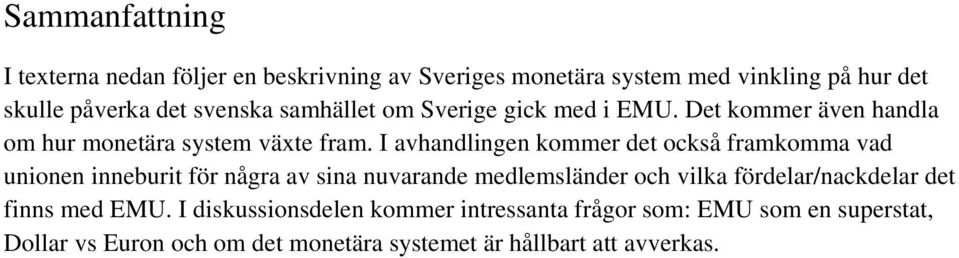 I avhandlingen kommer det också framkomma vad unionen inneburit för några av sina nuvarande medlemsländer och vilka