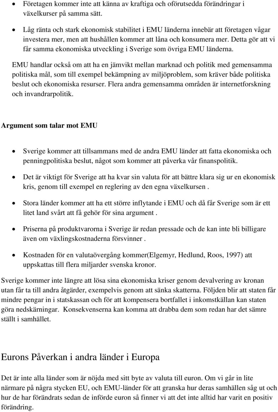 Detta gör att vi får samma ekonomiska utveckling i Sverige som övriga EMU länderna.