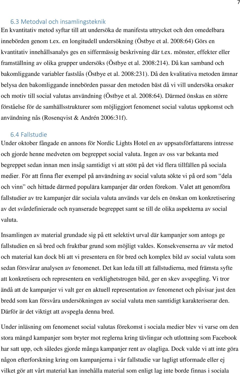 Då kan samband och bakomliggande variabler fastslås (Östbye et al. 2008:231).