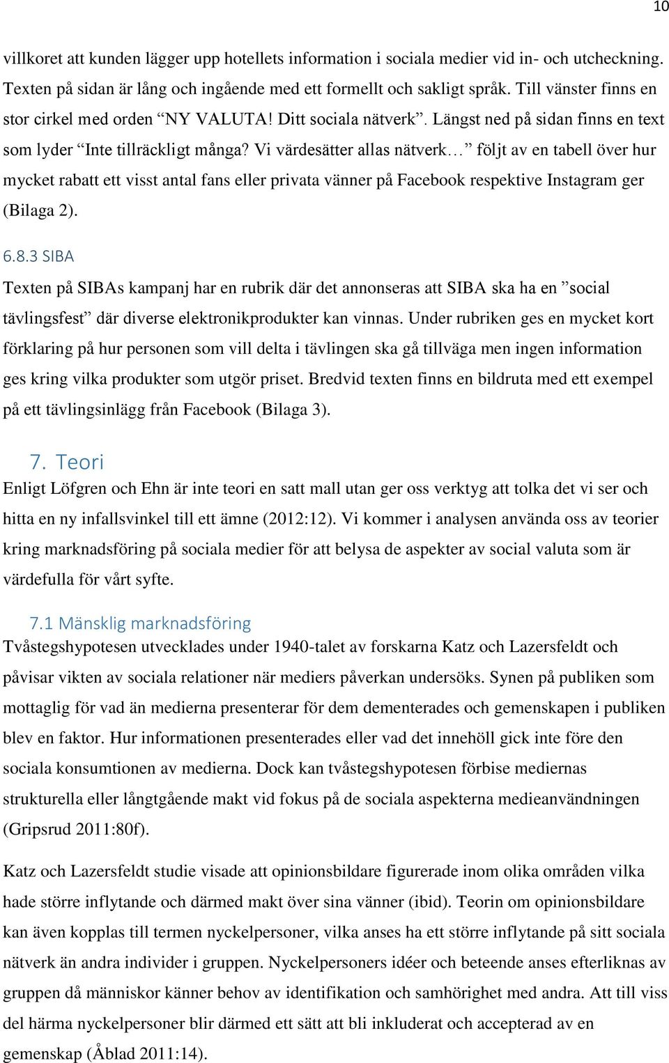 Vi värdesätter allas nätverk följt av en tabell över hur mycket rabatt ett visst antal fans eller privata vänner på Facebook respektive Instagram ger (Bilaga 2). 6.8.