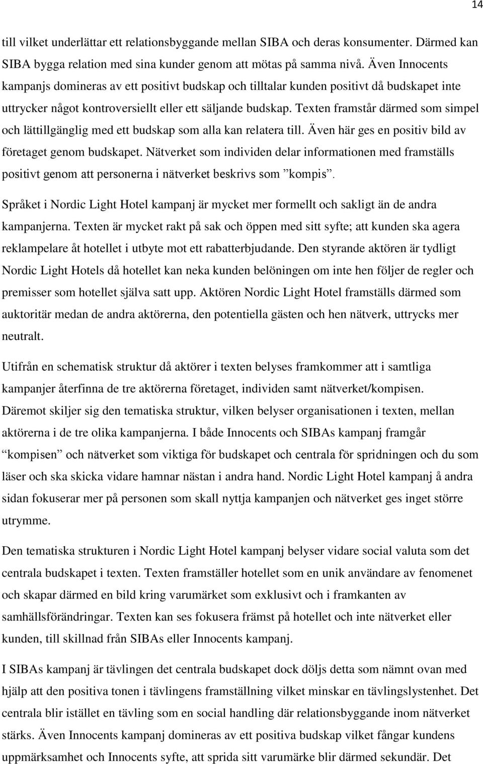 Texten framstår därmed som simpel och lättillgänglig med ett budskap som alla kan relatera till. Även här ges en positiv bild av företaget genom budskapet.