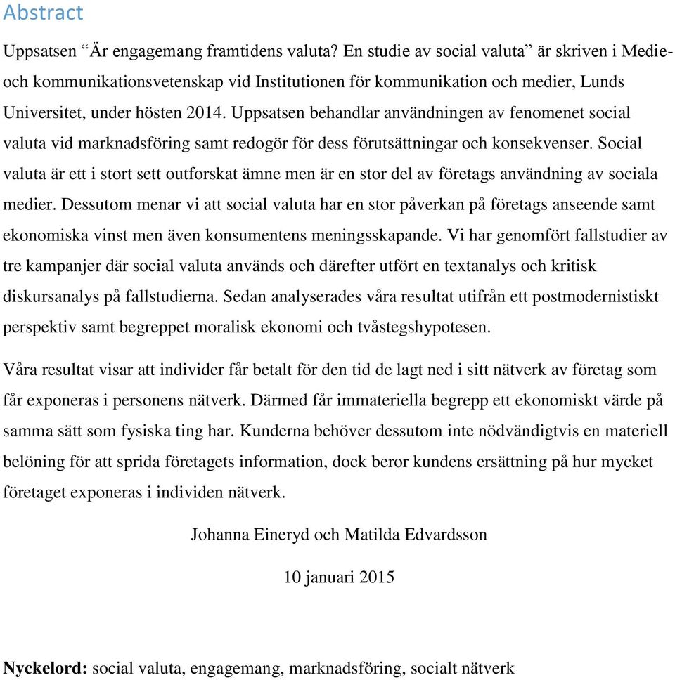 Uppsatsen behandlar användningen av fenomenet social valuta vid marknadsföring samt redogör för dess förutsättningar och konsekvenser.