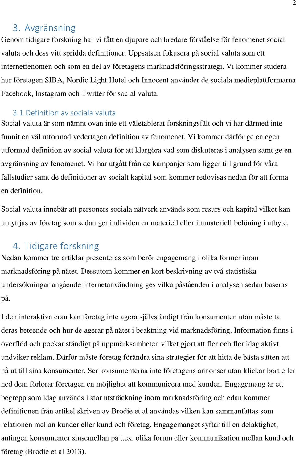 Vi kommer studera hur företagen SIBA, Nordic Light Hotel och Innocent använder de sociala medieplattformarna Facebook, Instagram och Twitter för social valuta. 3.