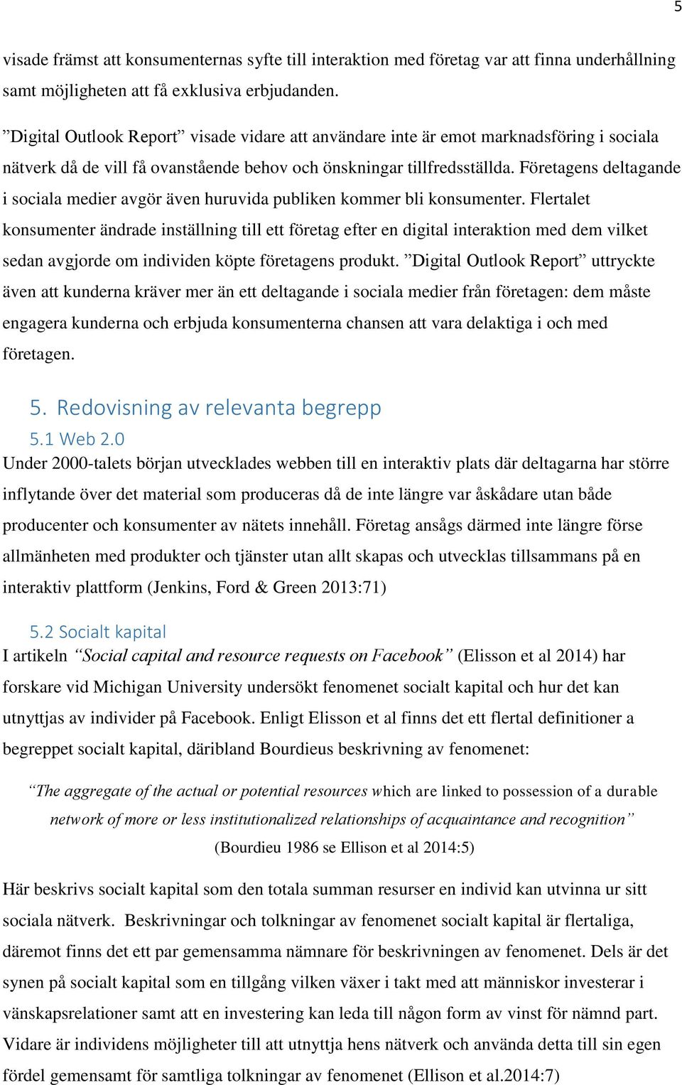 Företagens deltagande i sociala medier avgör även huruvida publiken kommer bli konsumenter.